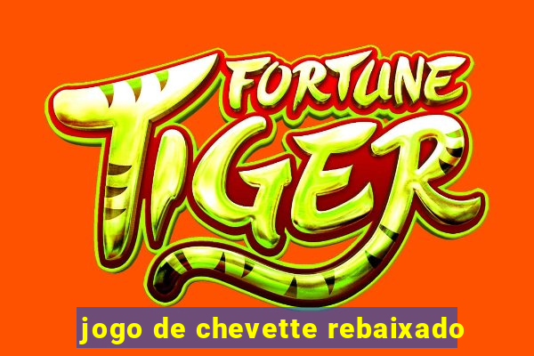 jogo de chevette rebaixado